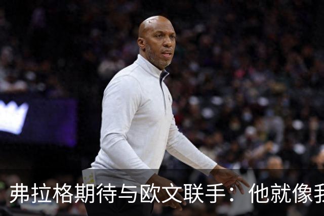 弗拉格期待与欧文联手：他就像我的篮球“轻松粉”！